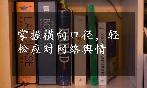 掌握横向口径，轻松应对网络舆情