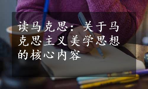 读马克思：关于马克思主义美学思想的核心内容