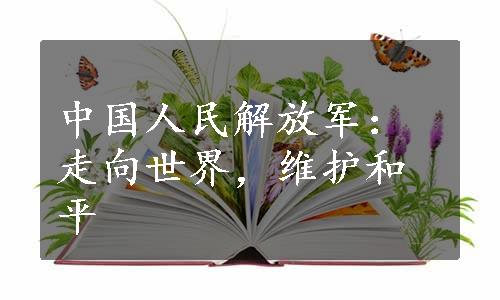 中国人民解放军：走向世界，维护和平