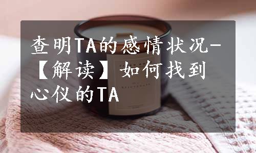 查明TA的感情状况-【解读】如何找到心仪的TA