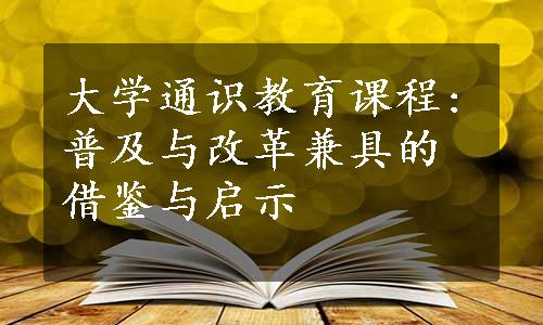 大学通识教育课程:普及与改革兼具的借鉴与启示