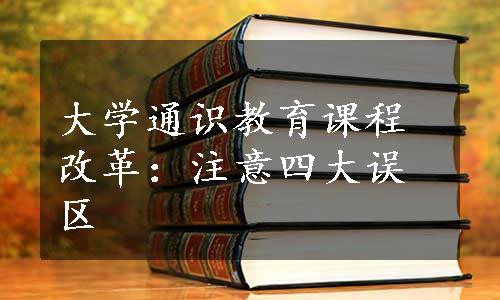 大学通识教育课程改革：注意四大误区