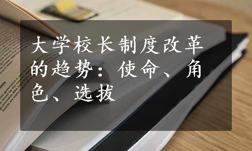 大学校长制度改革的趋势：使命、角色、选拔