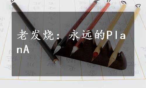 老发烧：永远的PlanA