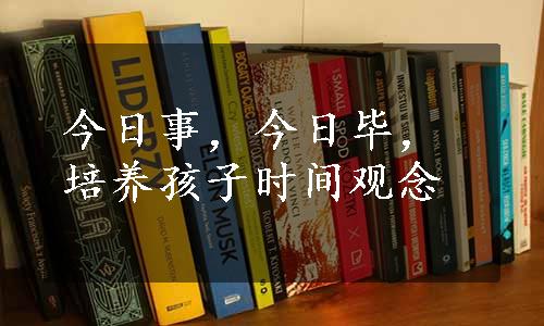 今日事，今日毕，培养孩子时间观念