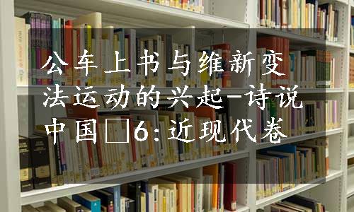 公车上书与维新变法运动的兴起-诗说中国•6:近现代卷