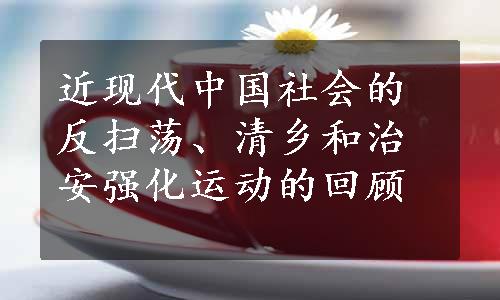 近现代中国社会的反扫荡、清乡和治安强化运动的回顾