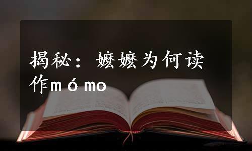 揭秘：嬷嬷为何读作mómo