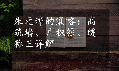 朱元璋的策略：高筑墙、广积粮、缓称王详解