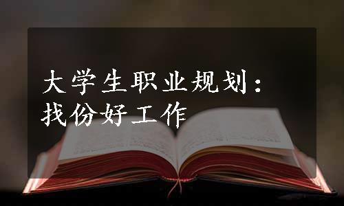 大学生职业规划：找份好工作