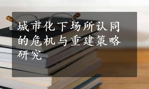 城市化下场所认同的危机与重建策略研究