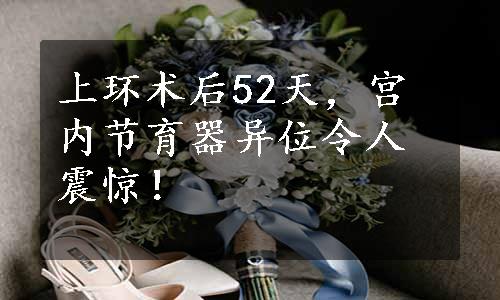 上环术后52天，宫内节育器异位令人震惊！