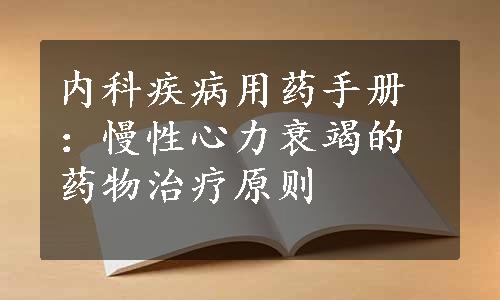 内科疾病用药手册：慢性心力衰竭的药物治疗原则