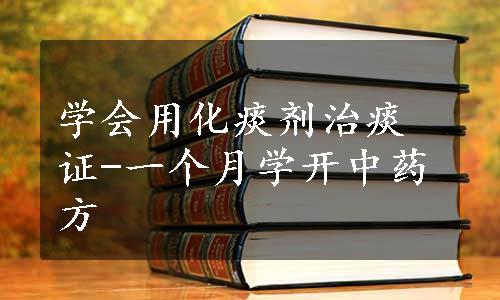 学会用化痰剂治痰证-一个月学开中药方