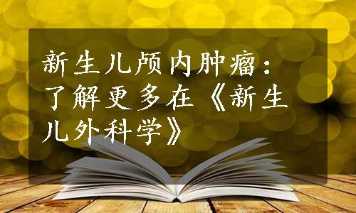 新生儿颅内肿瘤：了解更多在《新生儿外科学》