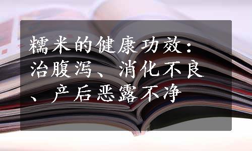 糯米的健康功效：治腹泻、消化不良、产后恶露不净