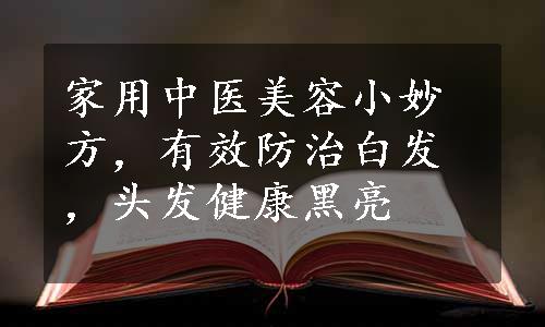 家用中医美容小妙方，有效防治白发，头发健康黑亮