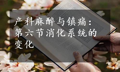 产科麻醉与镇痛：第六节消化系统的变化