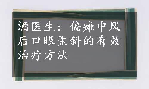 酒医生：偏瘫中风后口眼歪斜的有效治疗方法