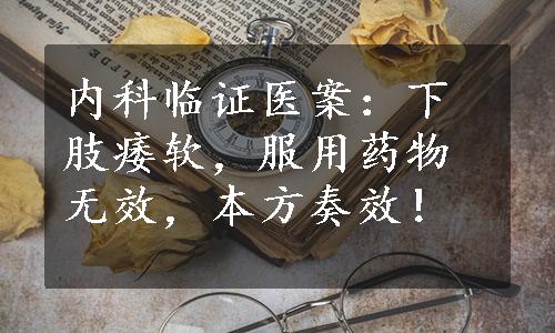 内科临证医案：下肢痿软，服用药物无效，本方奏效！