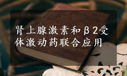 肾上腺激素和β2受体激动药联合应用