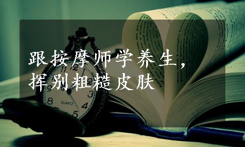 跟按摩师学养生，挥别粗糙皮肤