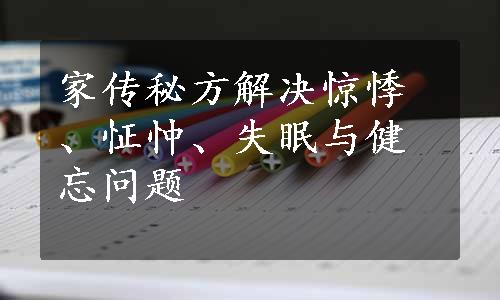 家传秘方解决惊悸、怔忡、失眠与健忘问题