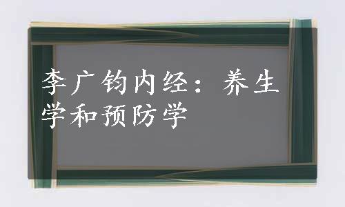 李广钧内经：养生学和预防学